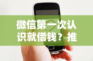 微信第一次认识就借钱？推荐5个网贷款平台哪一个好借钱