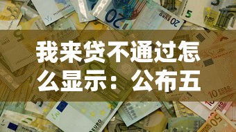 我来贷不通过怎么显示：公布五个2025新口子不用审核的方法