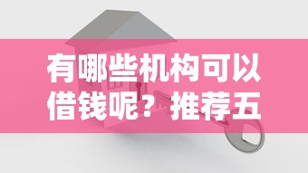 有哪些机构可以借钱呢？推荐五个双黑户必下款的口子2025