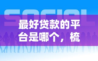 最好贷款的平台是哪个，梳理5个信誉好的网贷平台