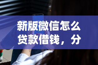 新版微信怎么贷款借钱，分享五个轻松贷10万的app