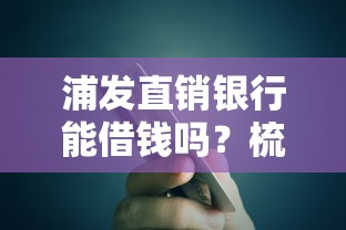 浦发直销银行能借钱吗？梳理5个那些借钱平台是正规的