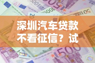 深圳汽车贷款不看征信？试试这五个网贷平台借钱利息低