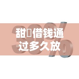 甜櫈借钱通过多久放款：分享五个芝麻分700能秒下的口子