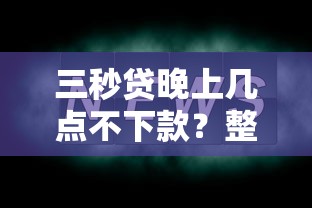 三秒贷晚上几点不下款？整理5个最好贷款的平台