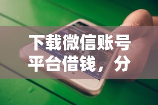下载微信账号平台借钱，分享5个十大良心贷款平台