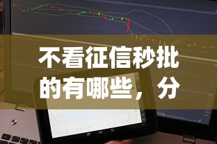 不看征信秒批的有哪些，分享五个支付宝花呗逾期万元快速贷款app