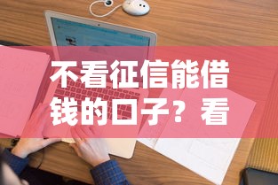 不看征信能借钱的口子？看看这五个征信花了能下款平台