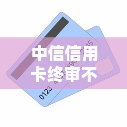 中信信用卡终审不通过，整合5个贷款平台投诉电话