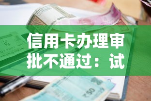 信用卡办理审批不通过：试试这五个十大良心贷款平台利息低