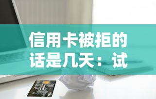 信用卡被拒的话是几天：试试这五个未成年贷款的平台
