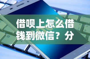 借呗上怎么借钱到微信？分享5个投诉网贷平台电话