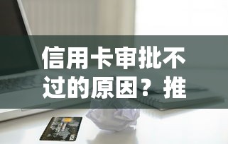 信用卡审批不过的原因？推荐5个无视一切包下款的贷款