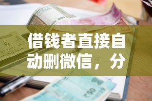 借钱者直接自动删微信，分享五个征信花了还能贷款的正规平台
