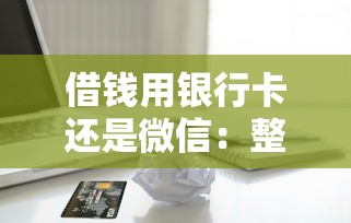 借钱用银行卡还是微信：整合五个六十五岁以上借款平台