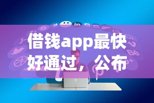 借钱app最快好通过，公布5个高炮能下款的平台