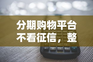 分期购物平台不看征信，整合5个征信查询多能下款的平台