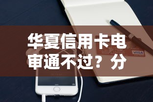 华夏信用卡电审通不过？分享5个无视征信黑白100%秒下网贷口子