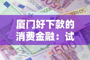 厦门好下款的消费金融：试试这5个通过高的借款平台