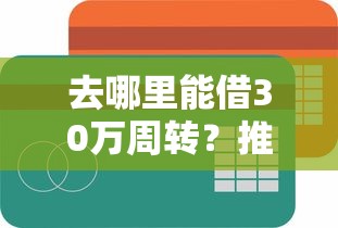 去哪里能借30万周转?推荐五个最容易的贷款平台 去哪里能借30万周转?推荐五个最容易的贷款平台