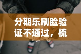 分期乐刷脸验证不通过，梳理5个黑户网贷黑名单需要2万能借款平台
