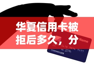 华夏信用卡被拒后多久，分享5个什么贷款平台不查征信