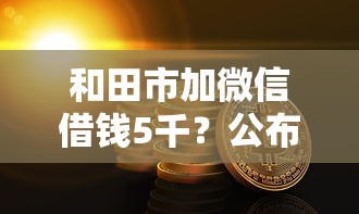 和田市加微信借钱5千？公布五个比较正规的贷款平台