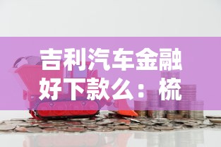 吉利汽车金融好下款么：梳理5个借款比较多好贷款的平台呢