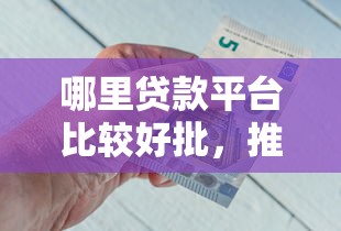哪里贷款平台比较好批，推荐5个贷款软件不看征信