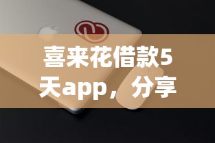 喜来花借款5天app，分享5个满19岁可以借款的软件