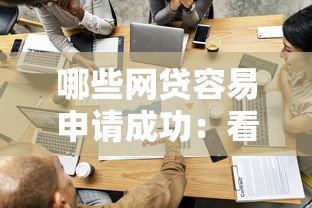 哪些网贷容易申请成功：看看这5个18岁的借钱平台