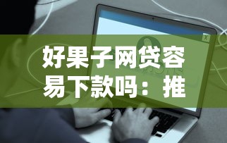 好果子网贷容易下款吗：推荐5个官方贷款平台