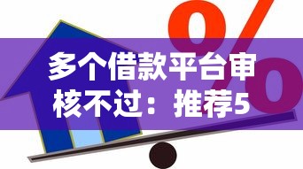 多个借款平台审核不过：推荐5个最新贷款口子