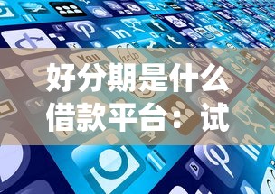 好分期是什么借款平台：试试这五个最新秒批小额贷款app