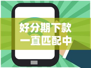 好分期下款一直匹配中？分享5个无条件放款的平台
