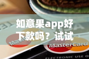 如意果app好下款吗？试试这五个20岁可以贷款的平台