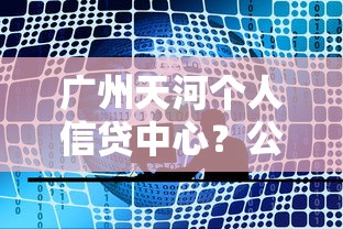 广州天河个人信贷中心？公布五个平台贷款