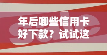 年后哪些信用卡好下款？试试这5个比较大的网贷平台
