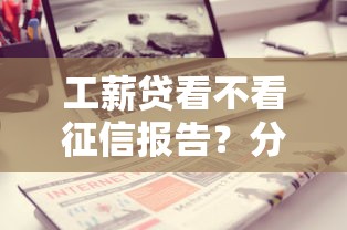 工薪贷看不看征信报告?分享五个平台借钱正规利息最低 工薪贷看不看征信报告?分享五个平台借钱正规利息最低