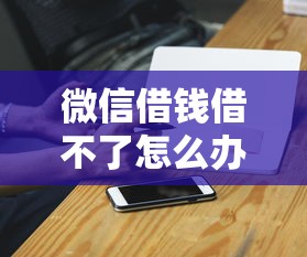 微信借钱借不了怎么办?梳理5个不是中介的贷款平台 微信借钱借不了怎么办?梳理5个不是中介的贷款平台