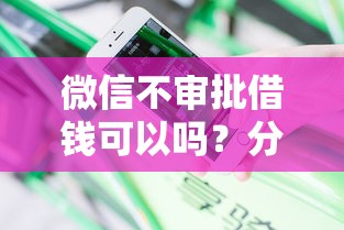 微信不审批借钱可以吗？分享五个借款平台容易通过不看征信