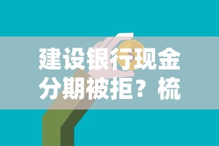 建设银行现金分期被拒？梳理5个信用不好哪几个平台可以借钱