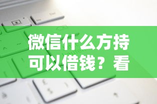 微信什么方持可以借钱？看看这5个现在可以借钱的平台