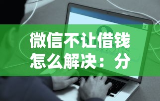 微信不让借钱怎么解决：分享5个借钱平台好通过