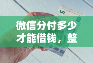 微信分付多少才能借钱，整理五个平台最容易借到钱的