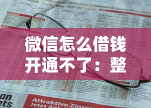 微信怎么借钱开通不了：整合五个还有借款平台可以借钱