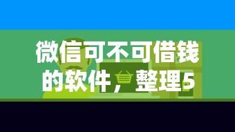 微信可不可借钱的软件，整理5个借钱平台好
