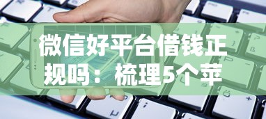 微信好平台借钱正规吗：梳理5个苹果手机id贷款平台