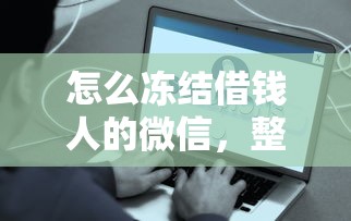 怎么冻结借钱人的微信，整合5个平台最容易贷款