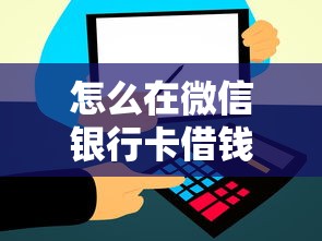 怎么在微信银行卡借钱：整合五个比信用飞更好下款的口子